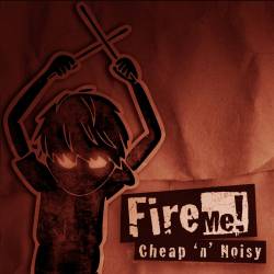 Fire Me : Cheap 'n' Noisy